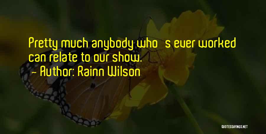 Rainn Wilson Quotes: Pretty Much Anybody Who's Ever Worked Can Relate To Our Show.