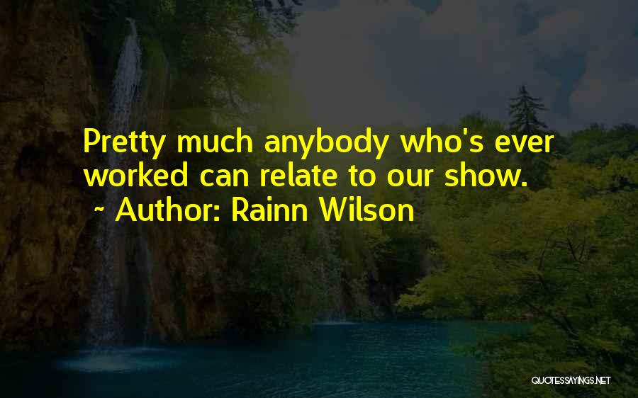 Rainn Wilson Quotes: Pretty Much Anybody Who's Ever Worked Can Relate To Our Show.