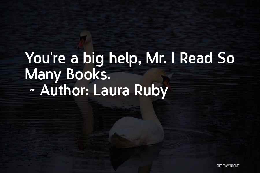 Laura Ruby Quotes: You're A Big Help, Mr. I Read So Many Books.