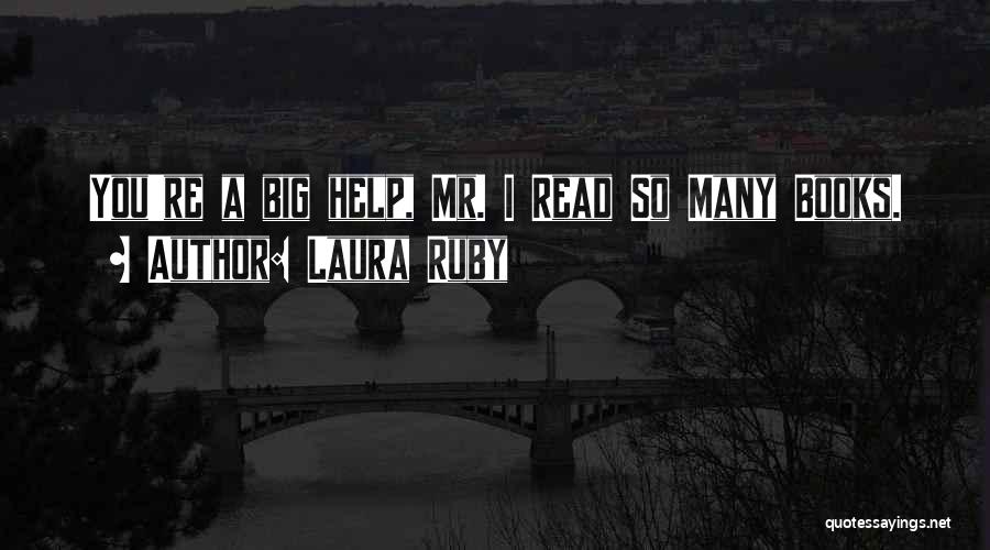 Laura Ruby Quotes: You're A Big Help, Mr. I Read So Many Books.