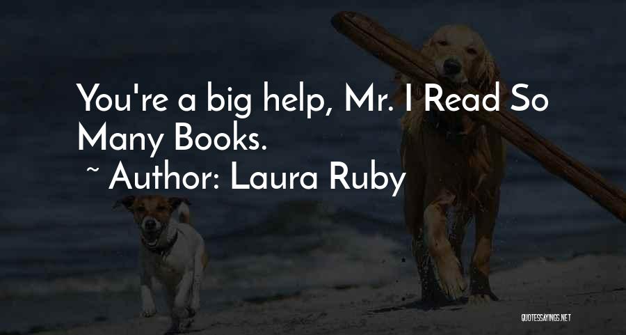 Laura Ruby Quotes: You're A Big Help, Mr. I Read So Many Books.