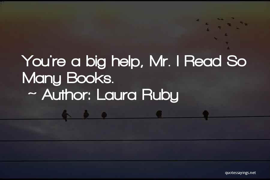 Laura Ruby Quotes: You're A Big Help, Mr. I Read So Many Books.