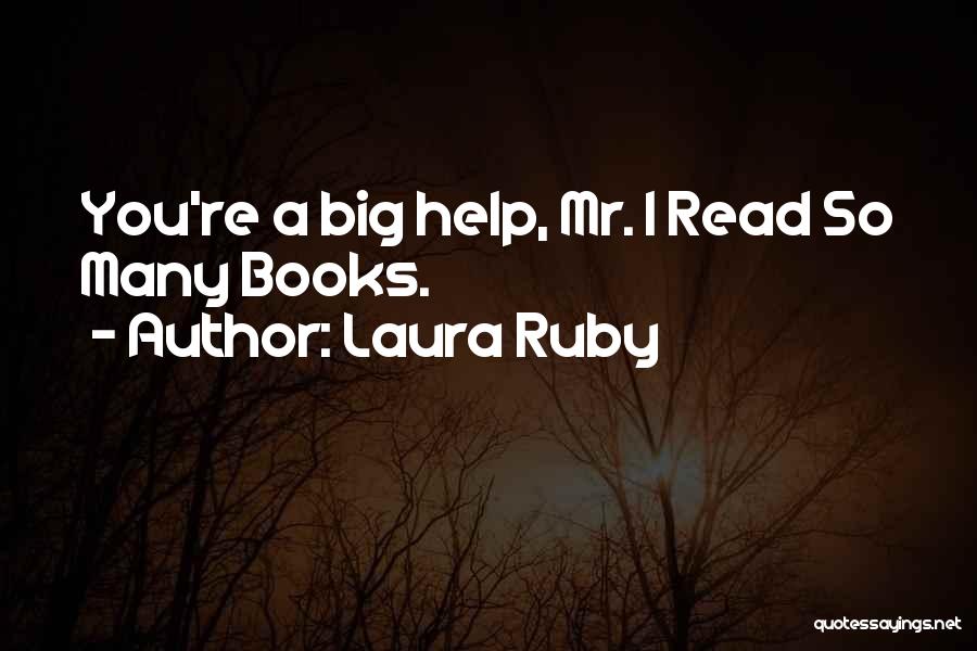 Laura Ruby Quotes: You're A Big Help, Mr. I Read So Many Books.