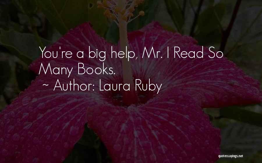 Laura Ruby Quotes: You're A Big Help, Mr. I Read So Many Books.