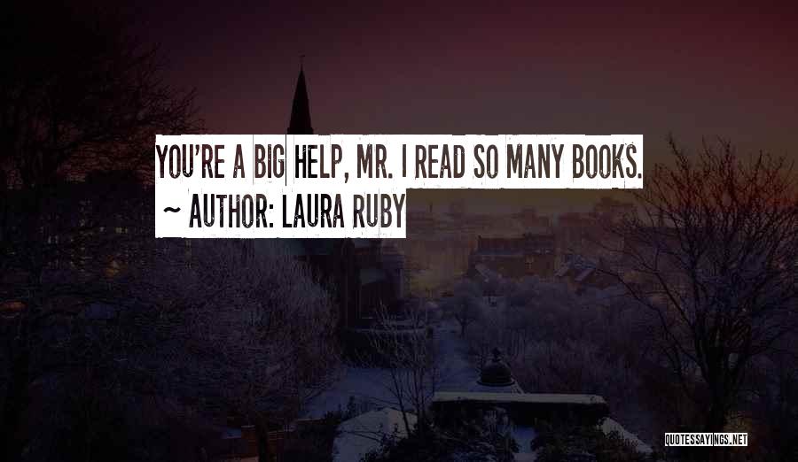 Laura Ruby Quotes: You're A Big Help, Mr. I Read So Many Books.