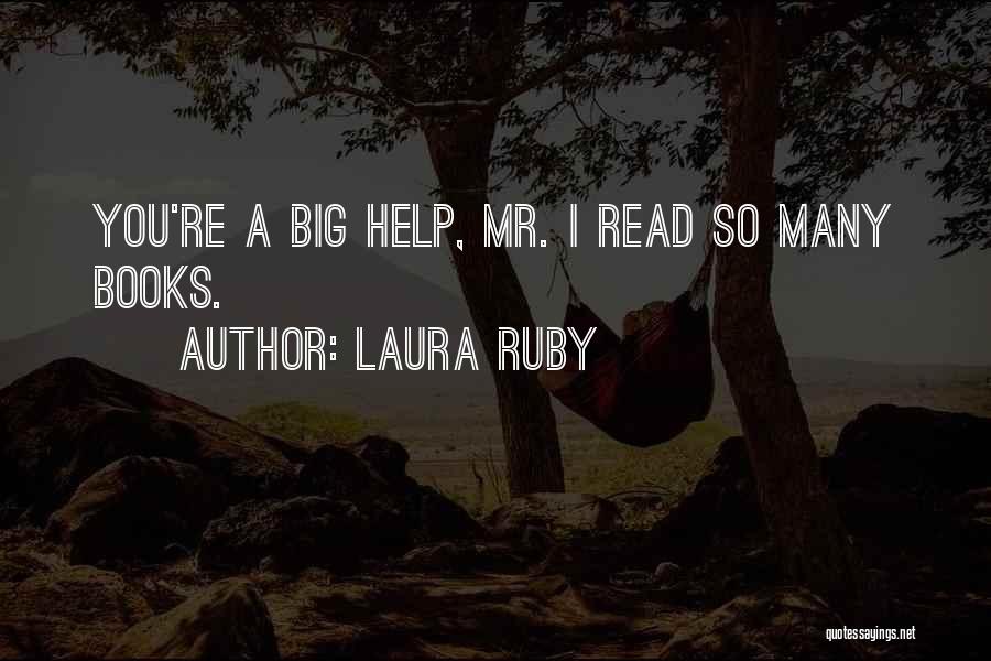 Laura Ruby Quotes: You're A Big Help, Mr. I Read So Many Books.