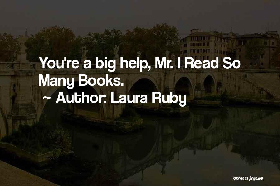 Laura Ruby Quotes: You're A Big Help, Mr. I Read So Many Books.