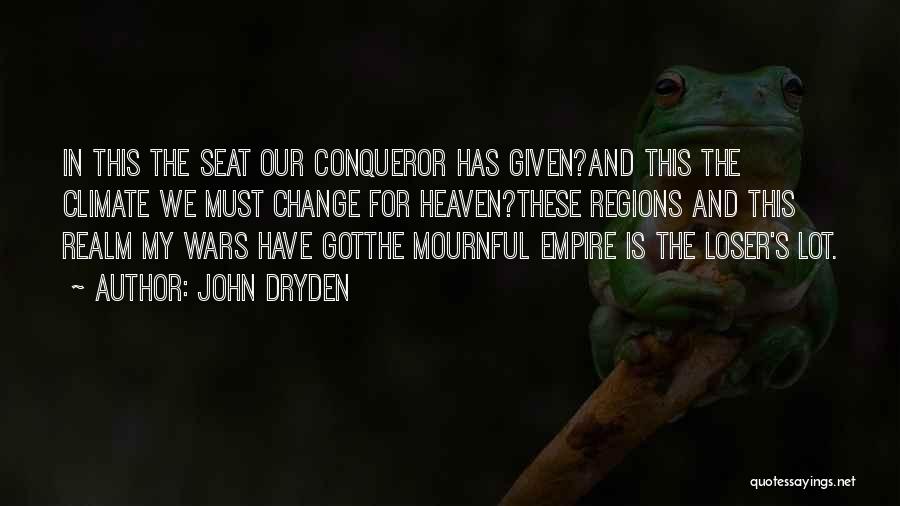 John Dryden Quotes: In This The Seat Our Conqueror Has Given?and This The Climate We Must Change For Heaven?these Regions And This Realm