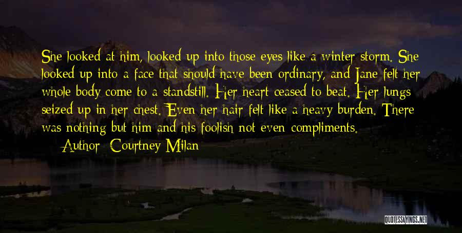Courtney Milan Quotes: She Looked At Him, Looked Up Into Those Eyes Like A Winter Storm. She Looked Up Into A Face That