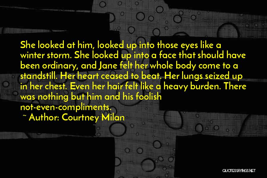 Courtney Milan Quotes: She Looked At Him, Looked Up Into Those Eyes Like A Winter Storm. She Looked Up Into A Face That
