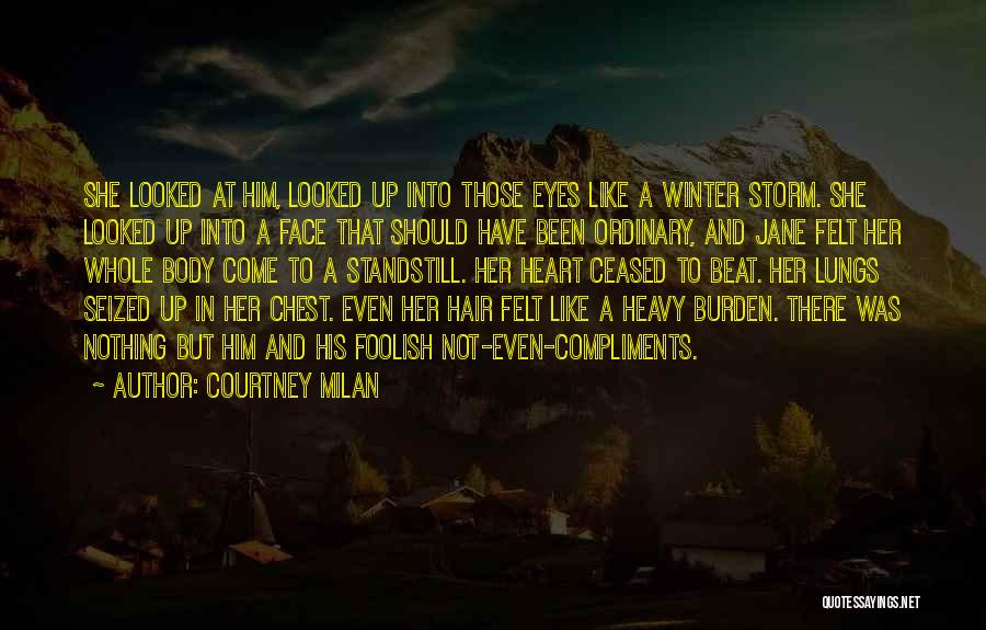 Courtney Milan Quotes: She Looked At Him, Looked Up Into Those Eyes Like A Winter Storm. She Looked Up Into A Face That