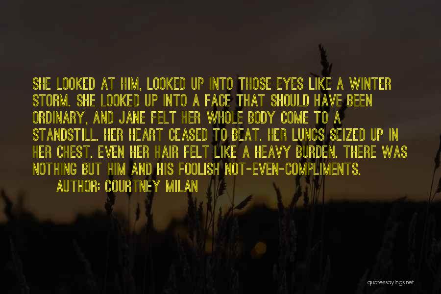 Courtney Milan Quotes: She Looked At Him, Looked Up Into Those Eyes Like A Winter Storm. She Looked Up Into A Face That