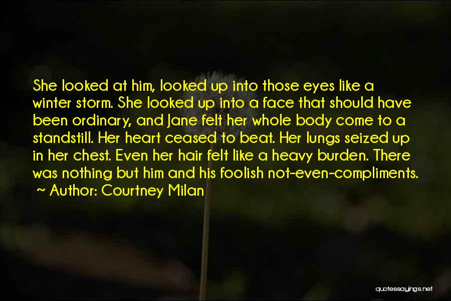 Courtney Milan Quotes: She Looked At Him, Looked Up Into Those Eyes Like A Winter Storm. She Looked Up Into A Face That