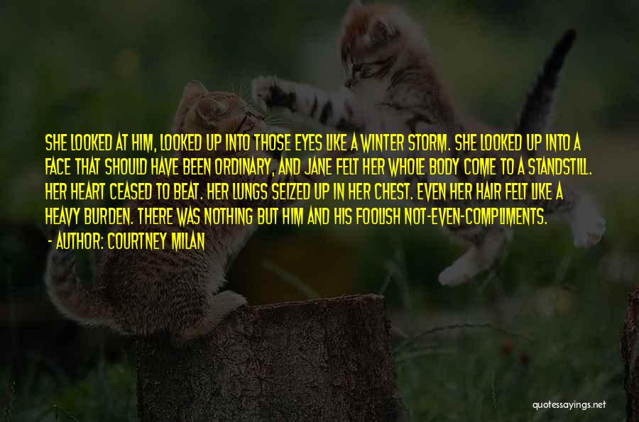 Courtney Milan Quotes: She Looked At Him, Looked Up Into Those Eyes Like A Winter Storm. She Looked Up Into A Face That