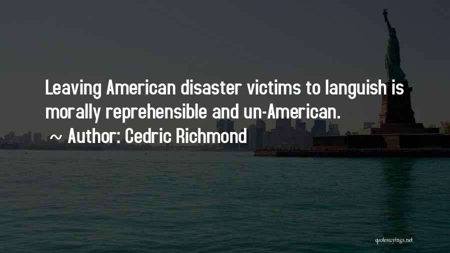 Cedric Richmond Quotes: Leaving American Disaster Victims To Languish Is Morally Reprehensible And Un-american.