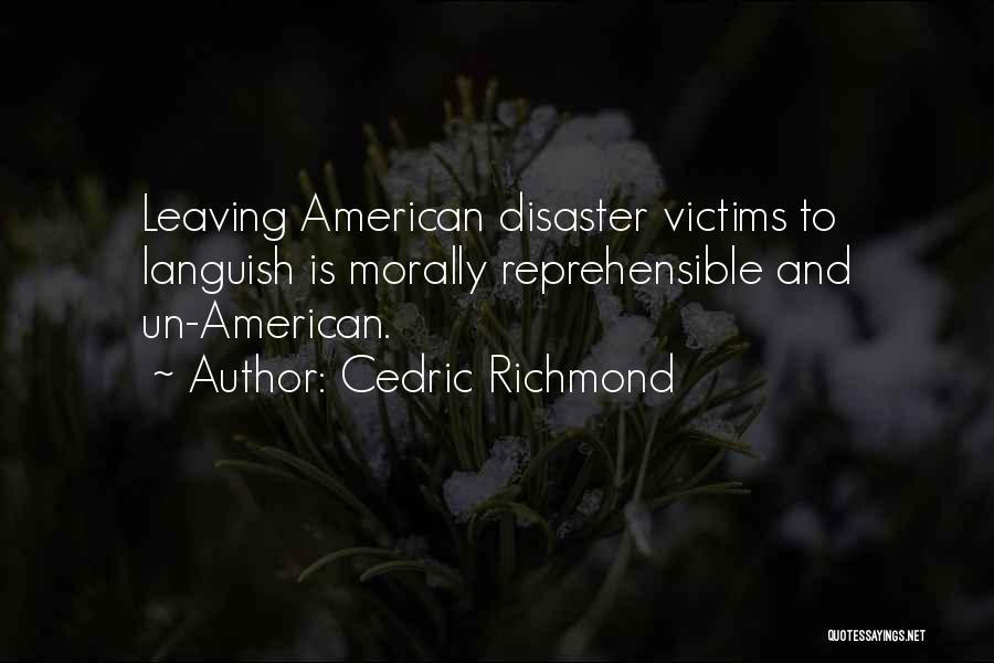Cedric Richmond Quotes: Leaving American Disaster Victims To Languish Is Morally Reprehensible And Un-american.
