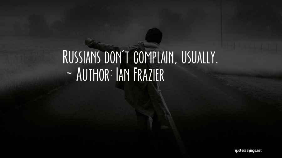 Ian Frazier Quotes: Russians Don't Complain, Usually.
