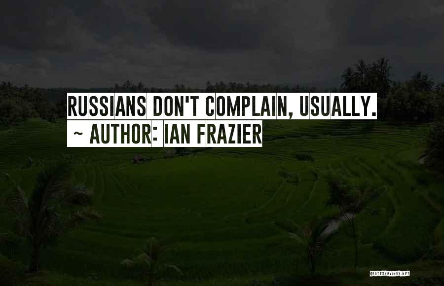 Ian Frazier Quotes: Russians Don't Complain, Usually.