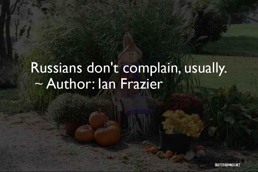 Ian Frazier Quotes: Russians Don't Complain, Usually.