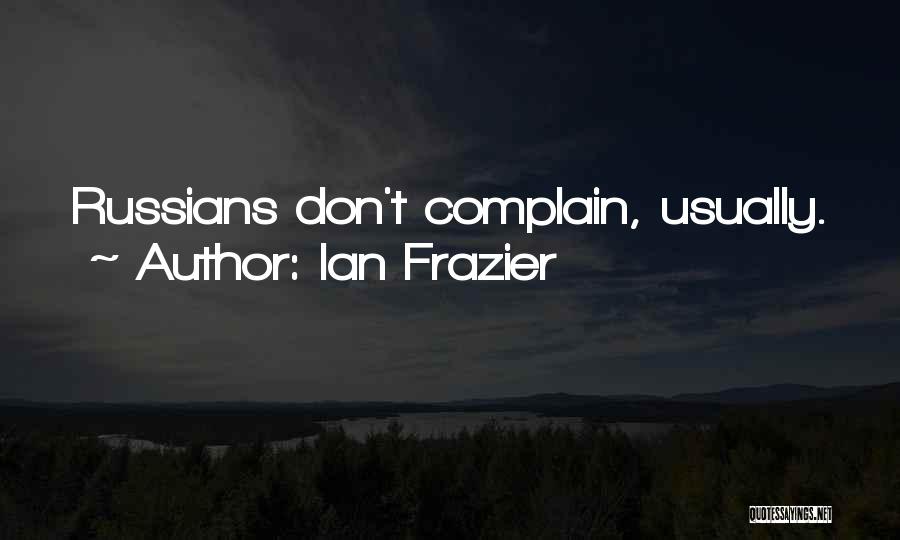 Ian Frazier Quotes: Russians Don't Complain, Usually.