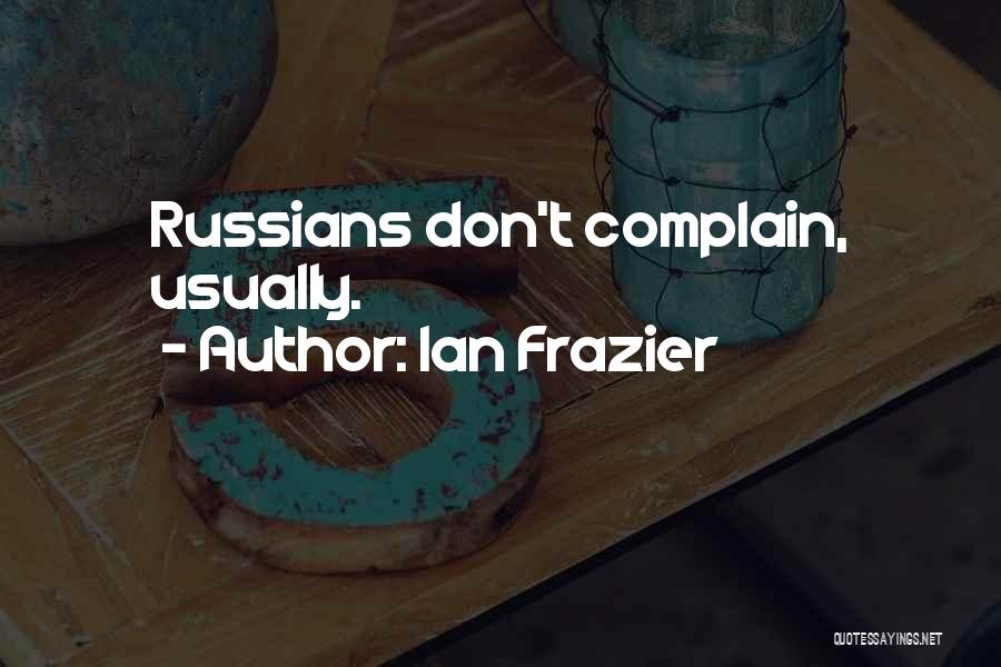 Ian Frazier Quotes: Russians Don't Complain, Usually.