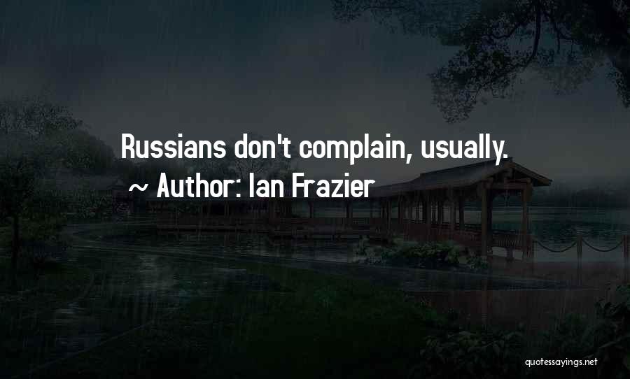 Ian Frazier Quotes: Russians Don't Complain, Usually.