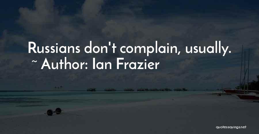 Ian Frazier Quotes: Russians Don't Complain, Usually.