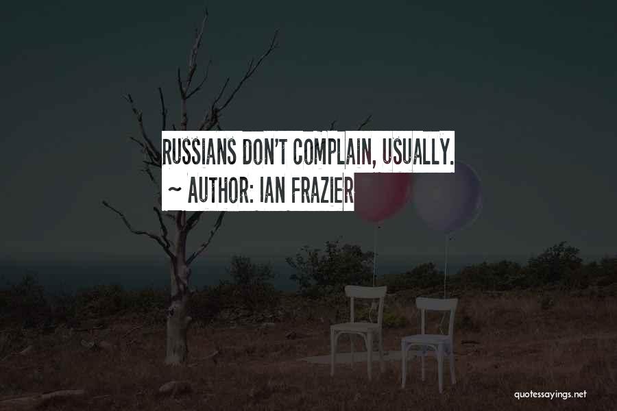 Ian Frazier Quotes: Russians Don't Complain, Usually.