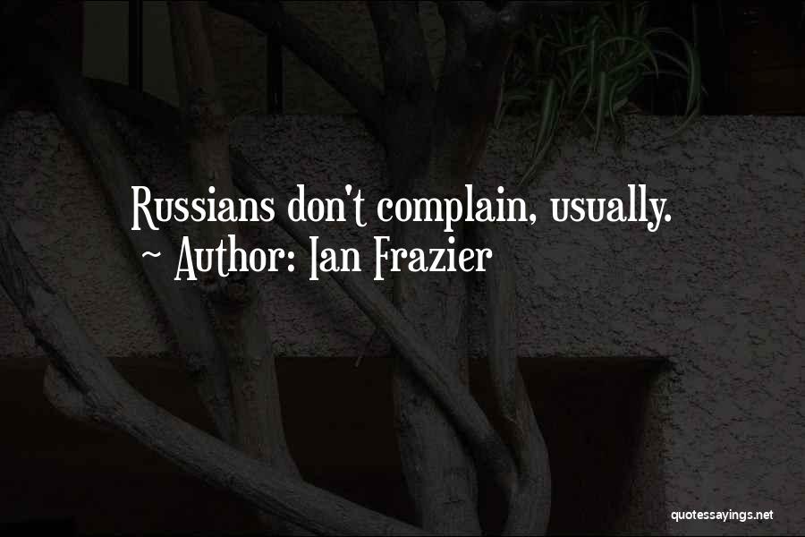 Ian Frazier Quotes: Russians Don't Complain, Usually.