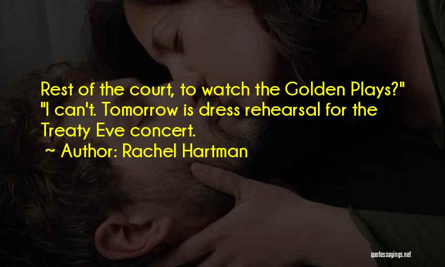 Rachel Hartman Quotes: Rest Of The Court, To Watch The Golden Plays? I Can't. Tomorrow Is Dress Rehearsal For The Treaty Eve Concert.