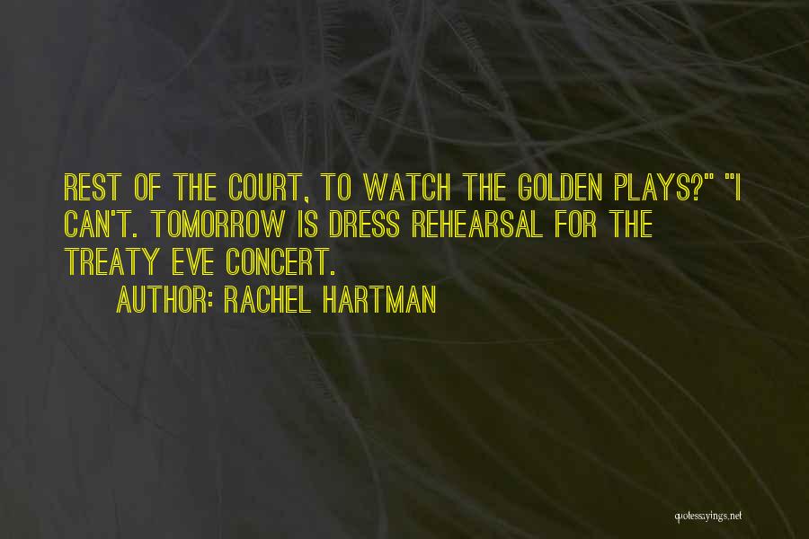 Rachel Hartman Quotes: Rest Of The Court, To Watch The Golden Plays? I Can't. Tomorrow Is Dress Rehearsal For The Treaty Eve Concert.