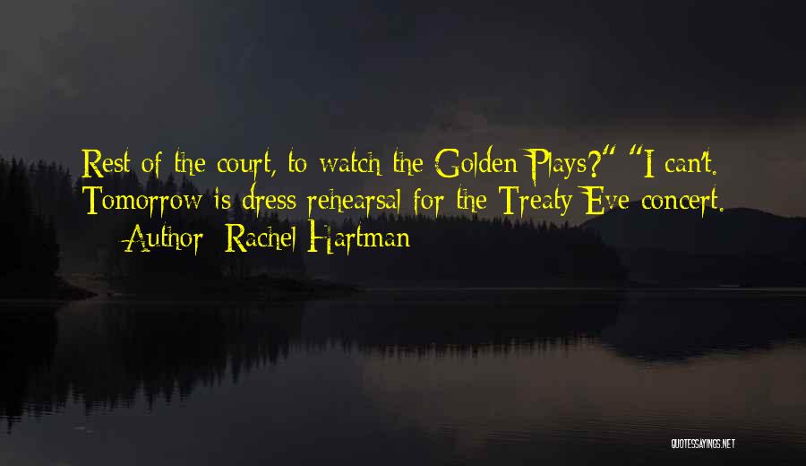 Rachel Hartman Quotes: Rest Of The Court, To Watch The Golden Plays? I Can't. Tomorrow Is Dress Rehearsal For The Treaty Eve Concert.