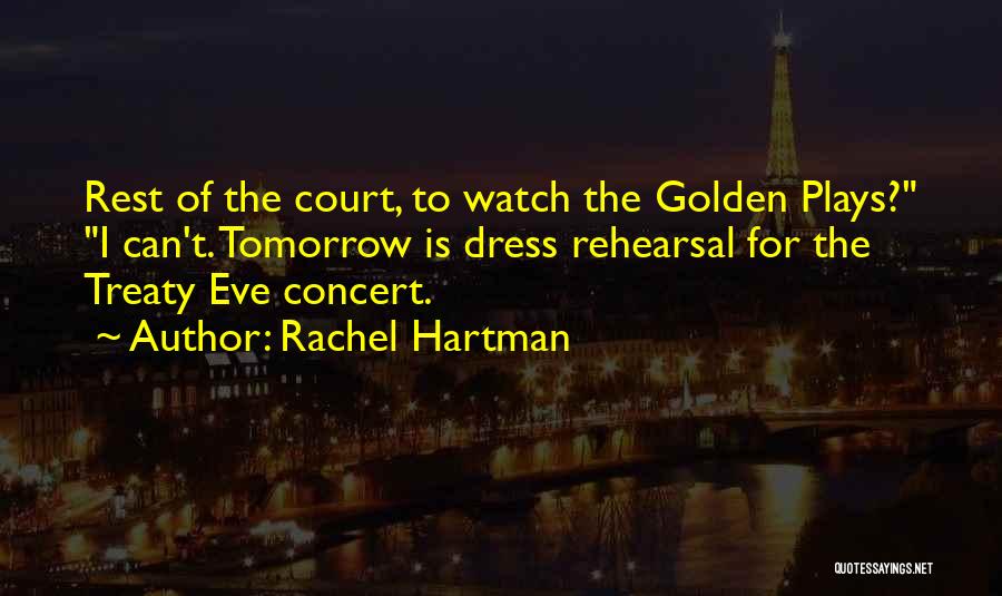 Rachel Hartman Quotes: Rest Of The Court, To Watch The Golden Plays? I Can't. Tomorrow Is Dress Rehearsal For The Treaty Eve Concert.