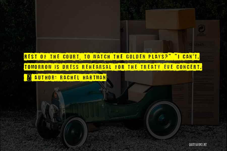 Rachel Hartman Quotes: Rest Of The Court, To Watch The Golden Plays? I Can't. Tomorrow Is Dress Rehearsal For The Treaty Eve Concert.
