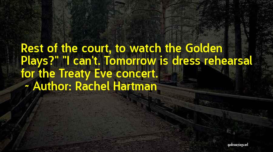Rachel Hartman Quotes: Rest Of The Court, To Watch The Golden Plays? I Can't. Tomorrow Is Dress Rehearsal For The Treaty Eve Concert.