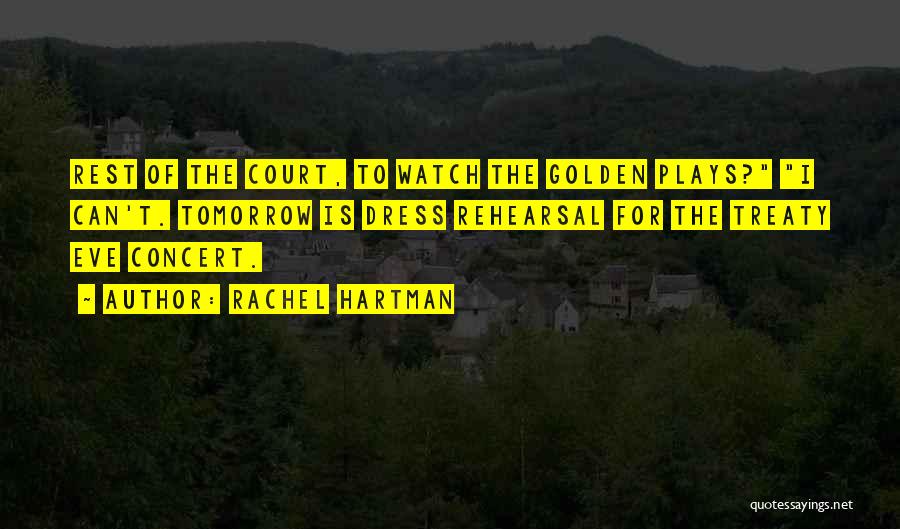 Rachel Hartman Quotes: Rest Of The Court, To Watch The Golden Plays? I Can't. Tomorrow Is Dress Rehearsal For The Treaty Eve Concert.