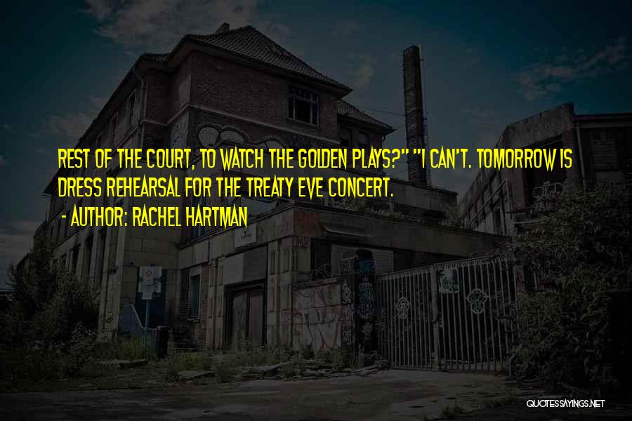 Rachel Hartman Quotes: Rest Of The Court, To Watch The Golden Plays? I Can't. Tomorrow Is Dress Rehearsal For The Treaty Eve Concert.