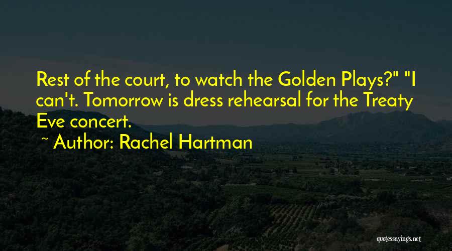 Rachel Hartman Quotes: Rest Of The Court, To Watch The Golden Plays? I Can't. Tomorrow Is Dress Rehearsal For The Treaty Eve Concert.