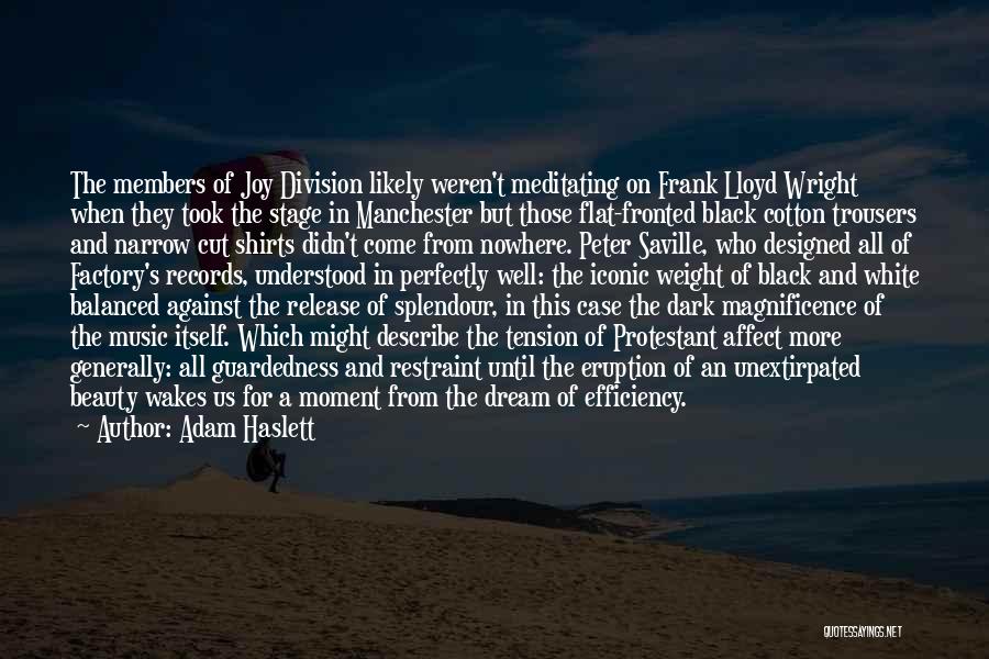 Adam Haslett Quotes: The Members Of Joy Division Likely Weren't Meditating On Frank Lloyd Wright When They Took The Stage In Manchester But