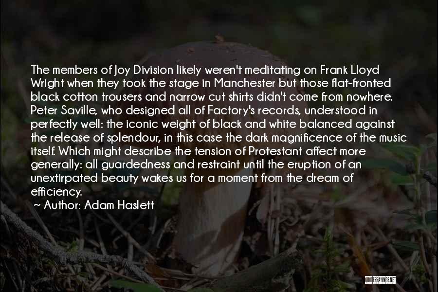 Adam Haslett Quotes: The Members Of Joy Division Likely Weren't Meditating On Frank Lloyd Wright When They Took The Stage In Manchester But