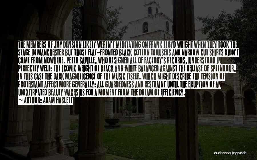Adam Haslett Quotes: The Members Of Joy Division Likely Weren't Meditating On Frank Lloyd Wright When They Took The Stage In Manchester But
