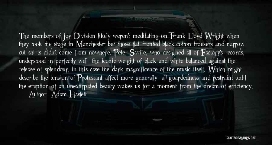 Adam Haslett Quotes: The Members Of Joy Division Likely Weren't Meditating On Frank Lloyd Wright When They Took The Stage In Manchester But