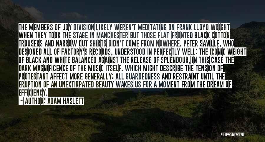 Adam Haslett Quotes: The Members Of Joy Division Likely Weren't Meditating On Frank Lloyd Wright When They Took The Stage In Manchester But