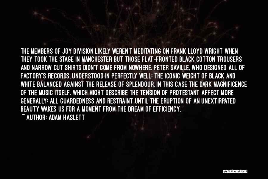 Adam Haslett Quotes: The Members Of Joy Division Likely Weren't Meditating On Frank Lloyd Wright When They Took The Stage In Manchester But
