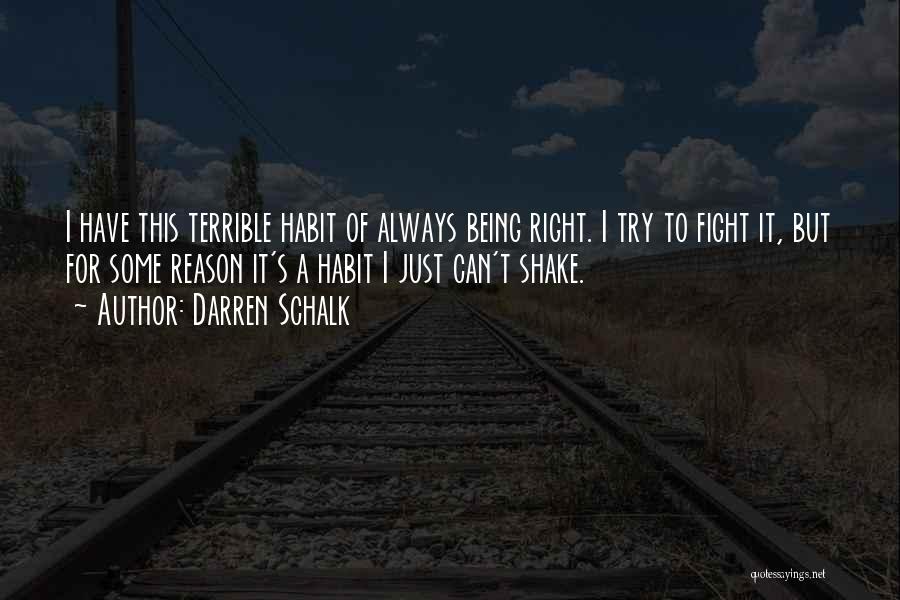 Darren Schalk Quotes: I Have This Terrible Habit Of Always Being Right. I Try To Fight It, But For Some Reason It's A