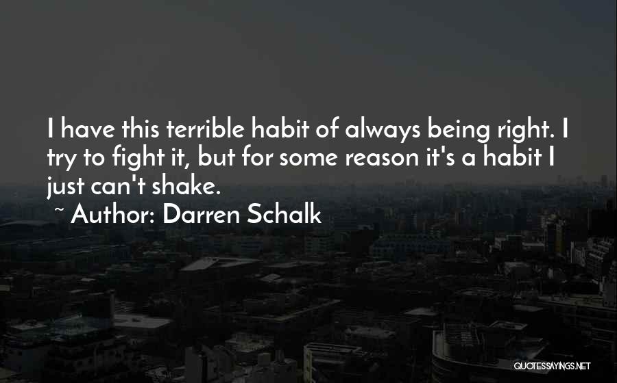 Darren Schalk Quotes: I Have This Terrible Habit Of Always Being Right. I Try To Fight It, But For Some Reason It's A