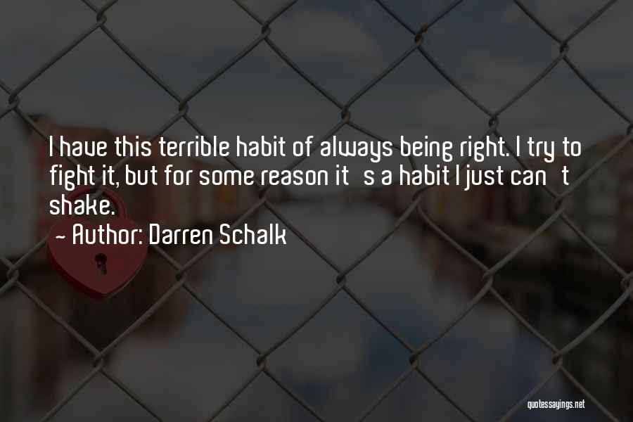 Darren Schalk Quotes: I Have This Terrible Habit Of Always Being Right. I Try To Fight It, But For Some Reason It's A