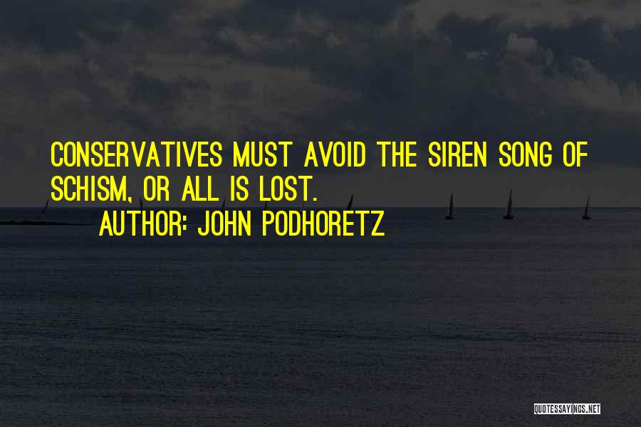 John Podhoretz Quotes: Conservatives Must Avoid The Siren Song Of Schism, Or All Is Lost.