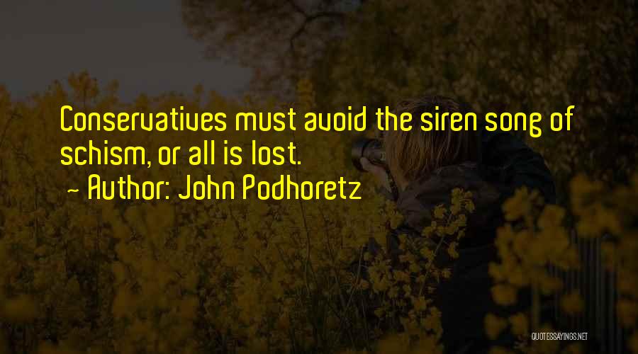 John Podhoretz Quotes: Conservatives Must Avoid The Siren Song Of Schism, Or All Is Lost.