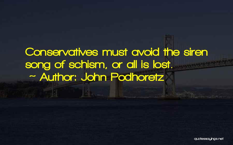 John Podhoretz Quotes: Conservatives Must Avoid The Siren Song Of Schism, Or All Is Lost.